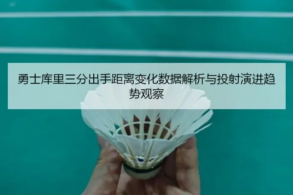 勇士库里三分出手距离变化数据解析与投射演进趋势观察