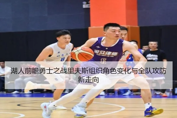 湖人前瞻勇士之战里夫斯组织角色变化与全队攻防新走向